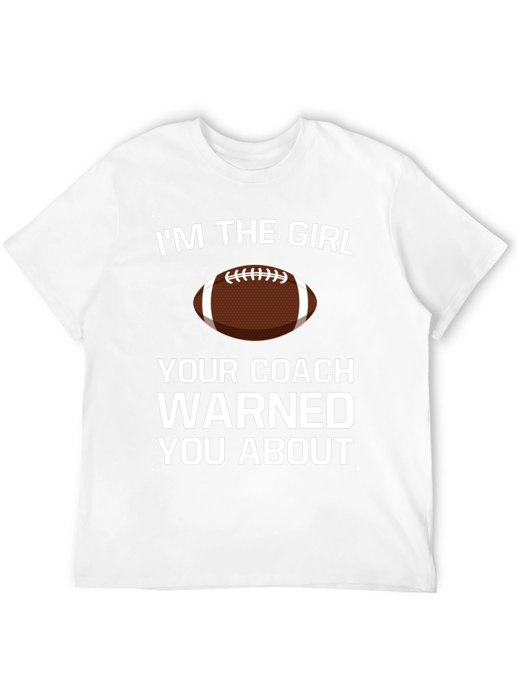 Im The Girl Your Coach Warned You About T-Shirt