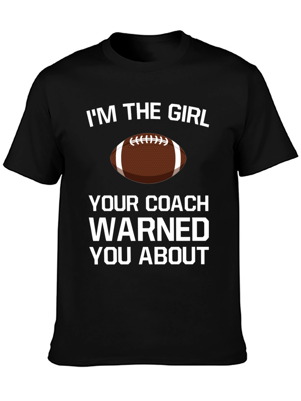 Im The Girl Your Coach Warned You About T-Shirt
