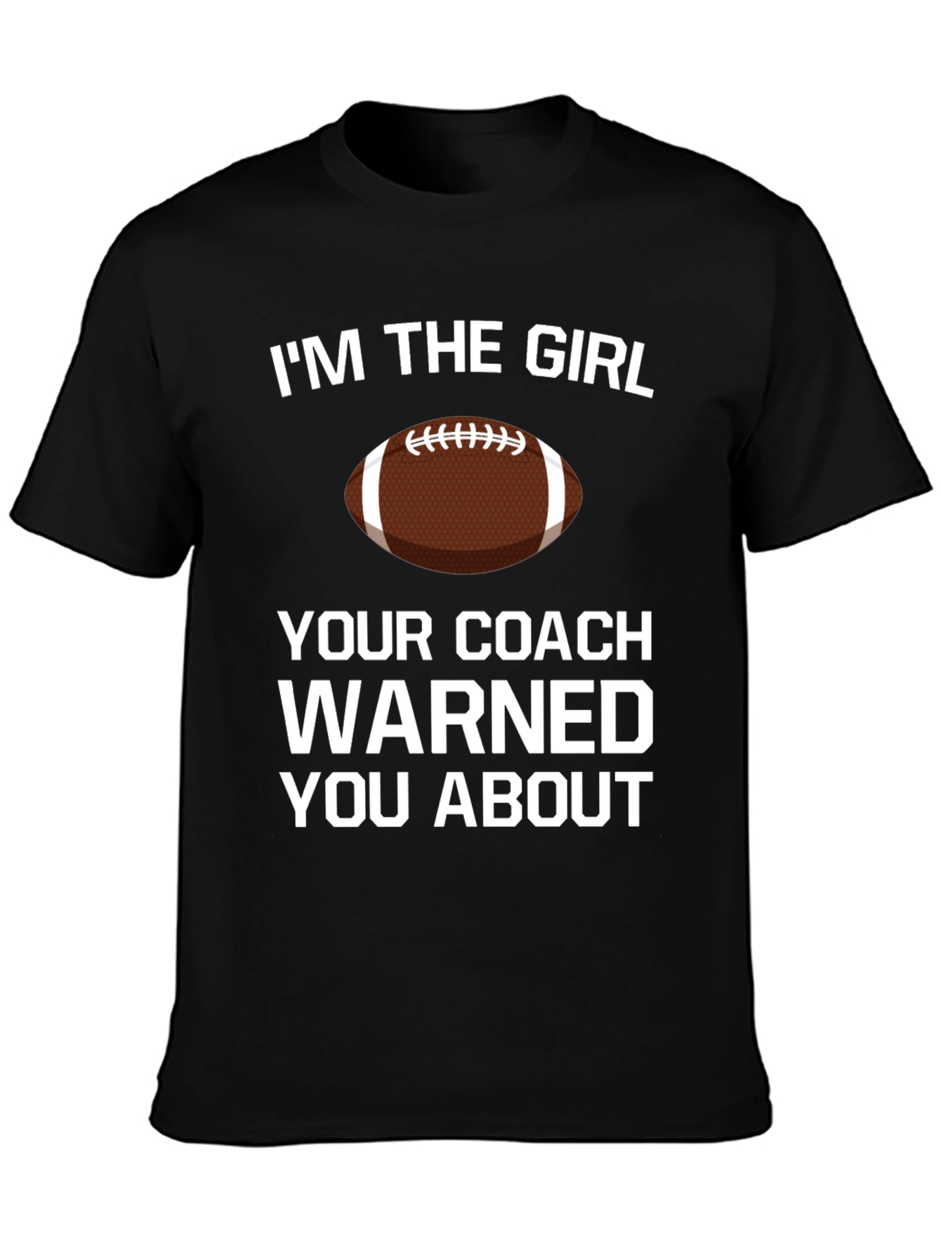 Im The Girl Your Coach Warned You About T-Shirt