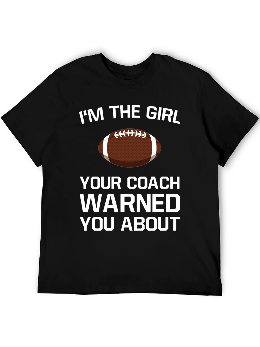 Im The Girl Your Coach Warned You About T-Shirt