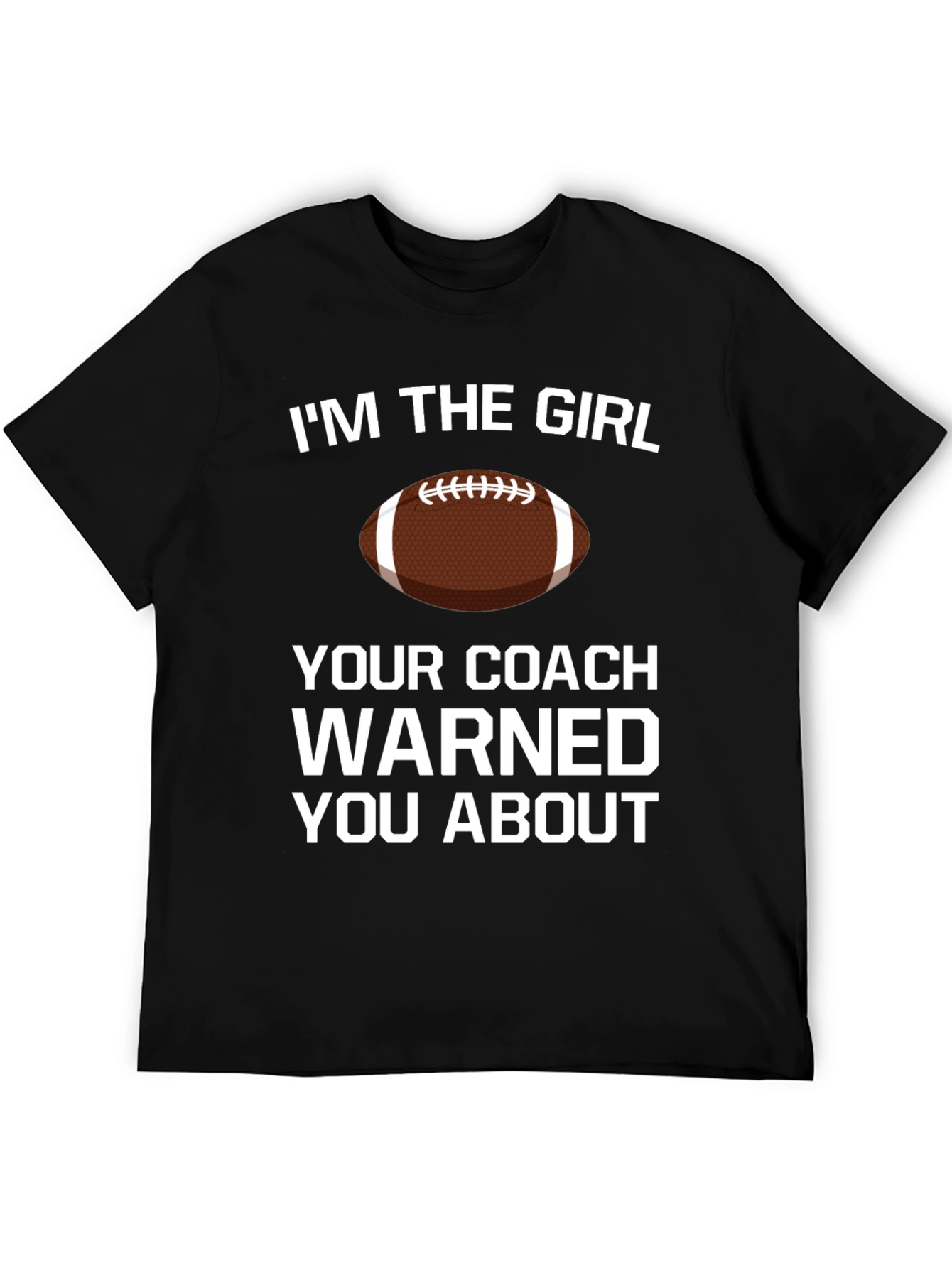 Im The Girl Your Coach Warned You About T-Shirt