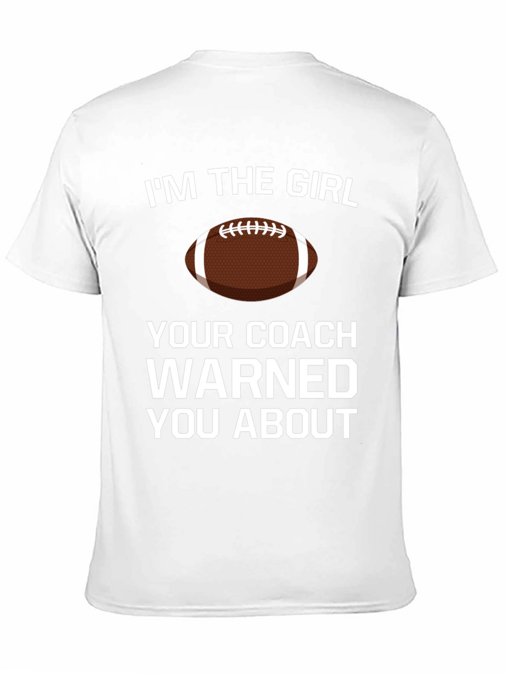 Im The Girl Your Coach Warned You About T-Shirt