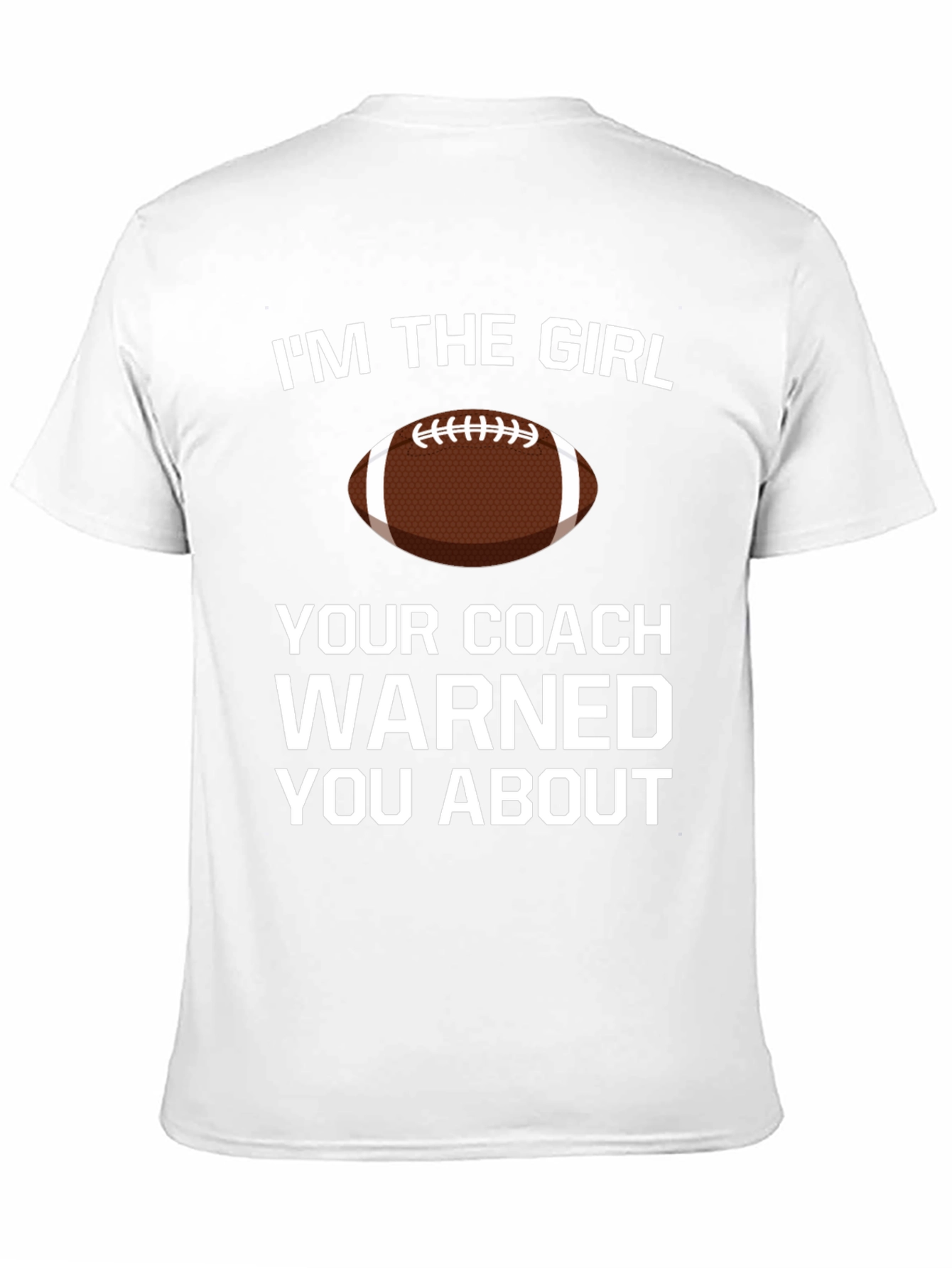 Im The Girl Your Coach Warned You About T-Shirt