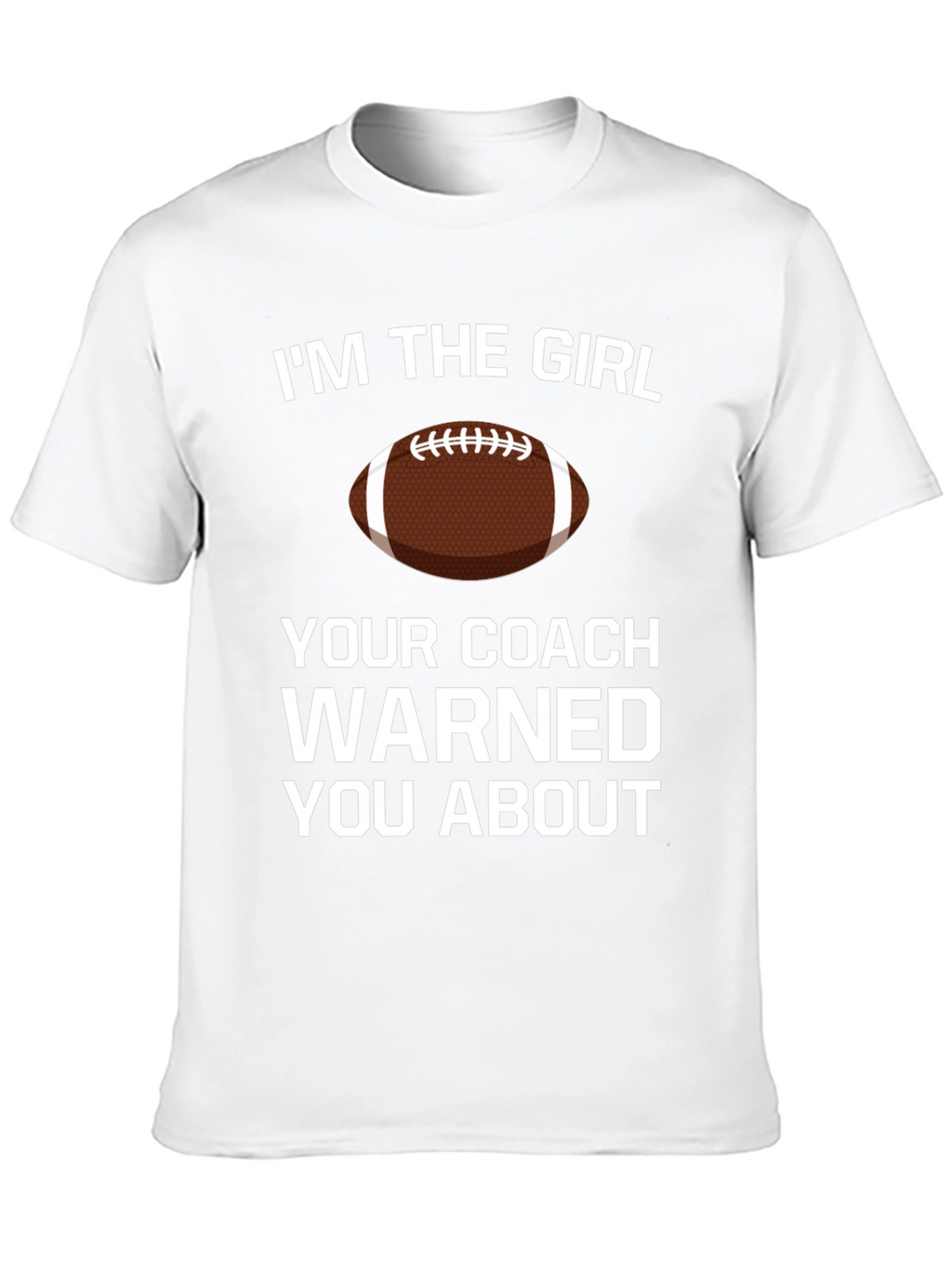 Im The Girl Your Coach Warned You About T-Shirt