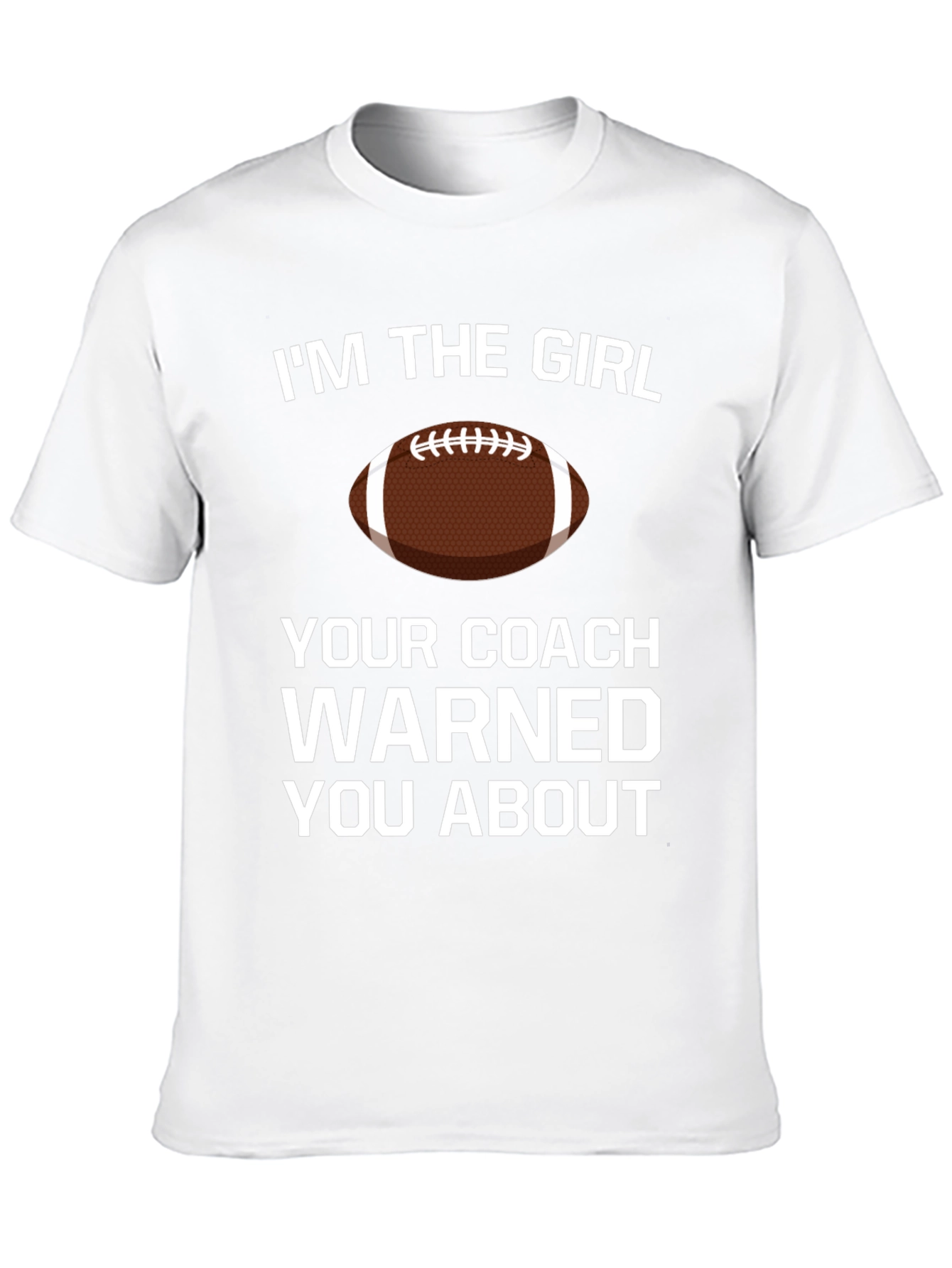 Im The Girl Your Coach Warned You About T-Shirt