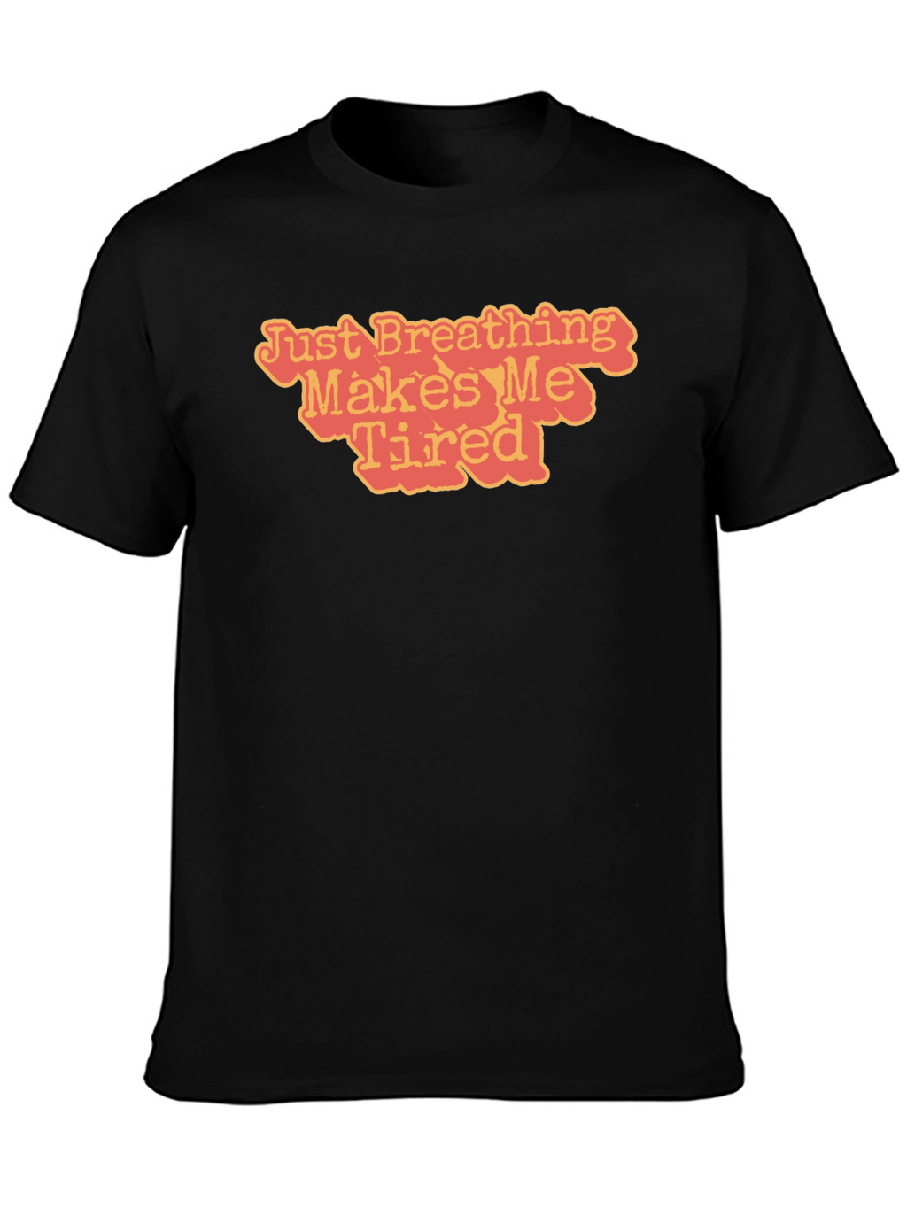 Just Breathing Makes Me Tired T-Shirt