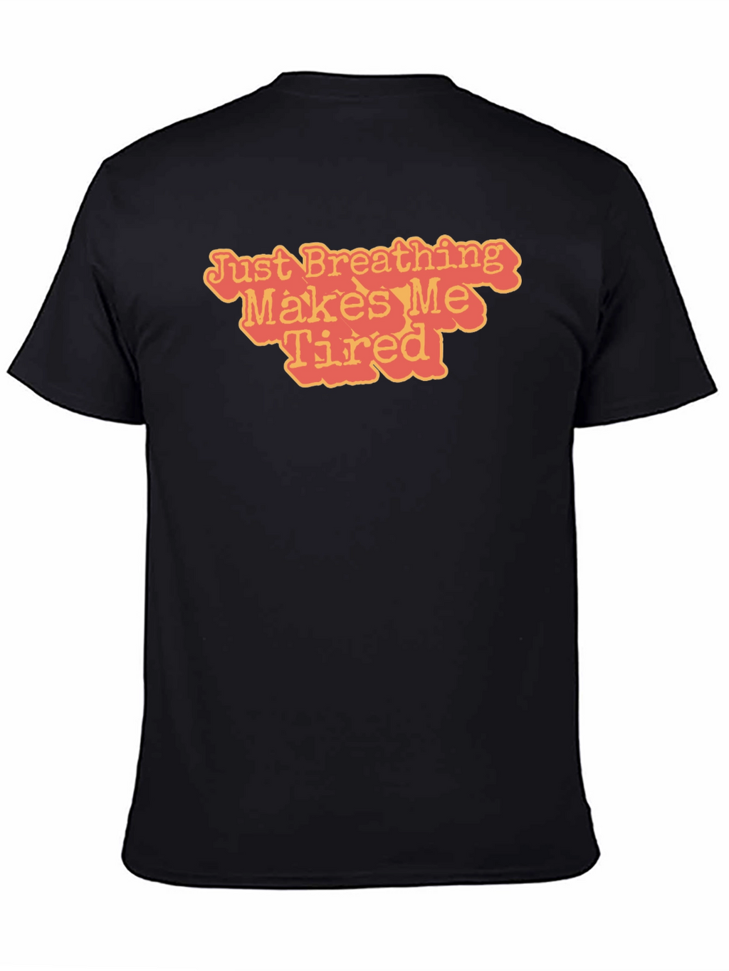 Just Breathing Makes Me Tired T-Shirt