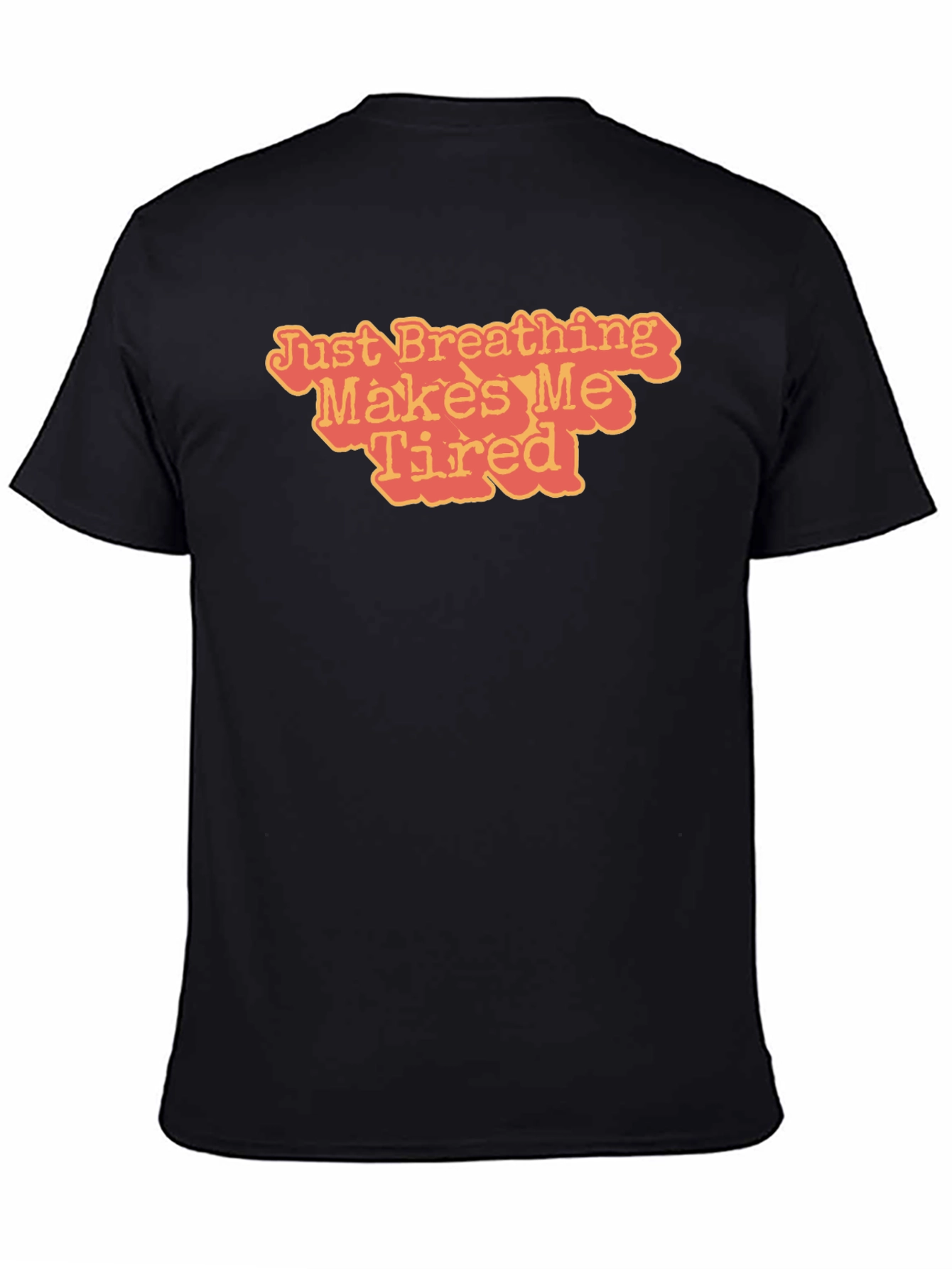 Just Breathing Makes Me Tired T-Shirt