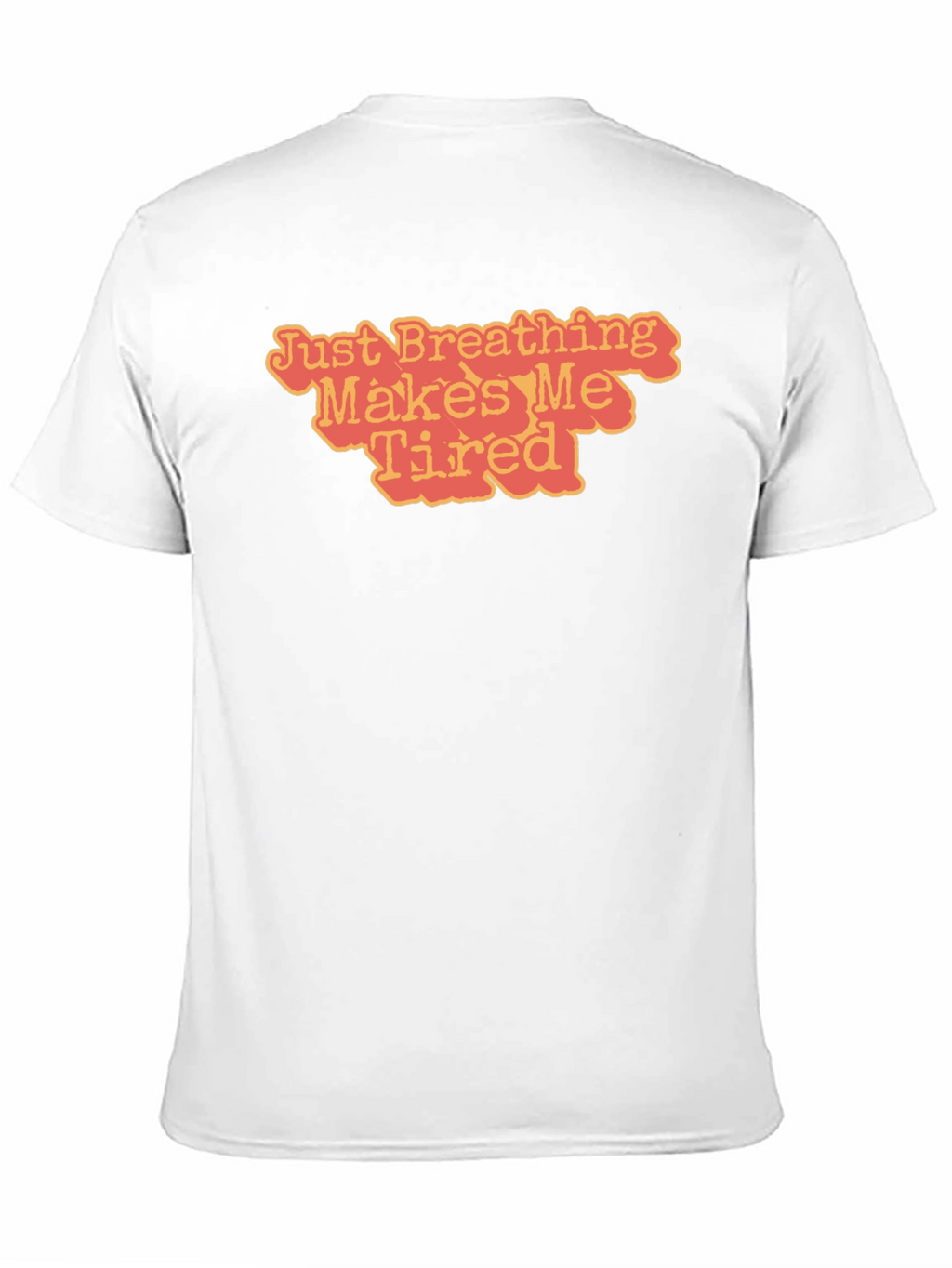 Just Breathing Makes Me Tired T-Shirt