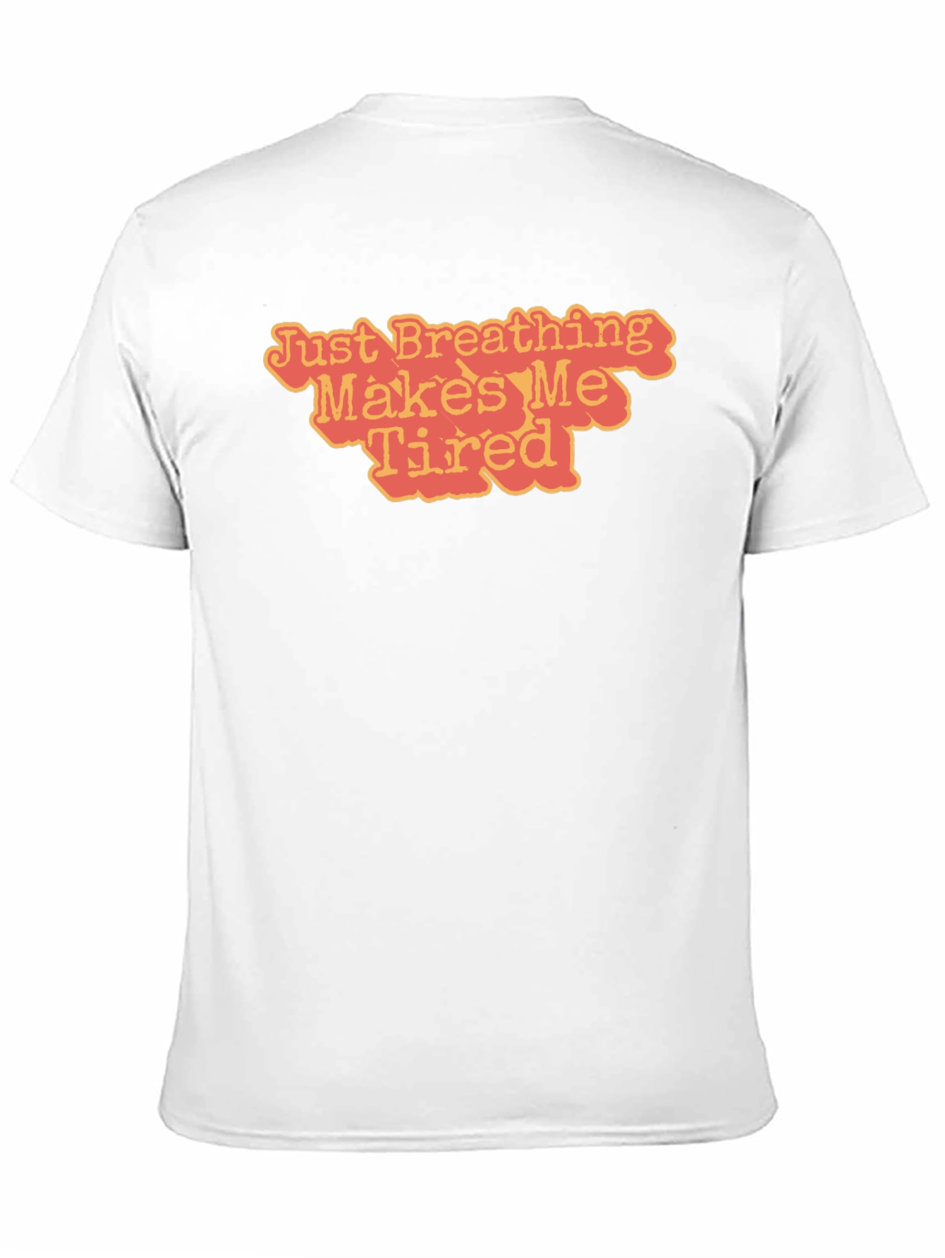 Just Breathing Makes Me Tired T-Shirt