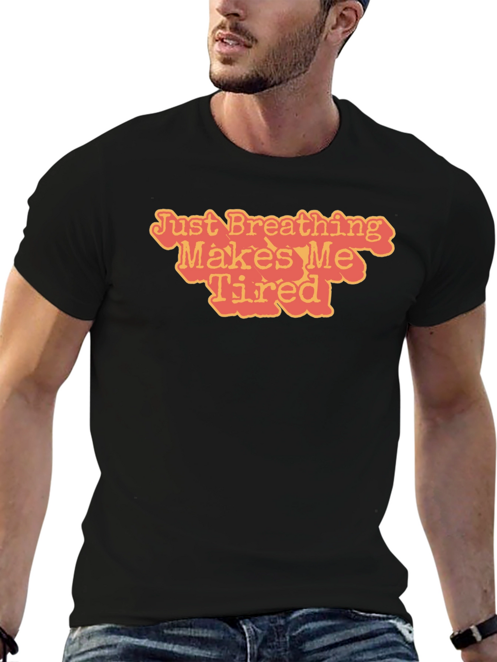 Just Breathing Makes Me Tired T-Shirt