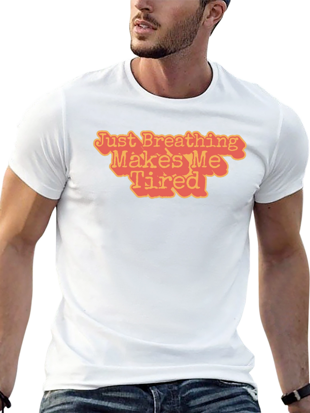 Just Breathing Makes Me Tired T-Shirt