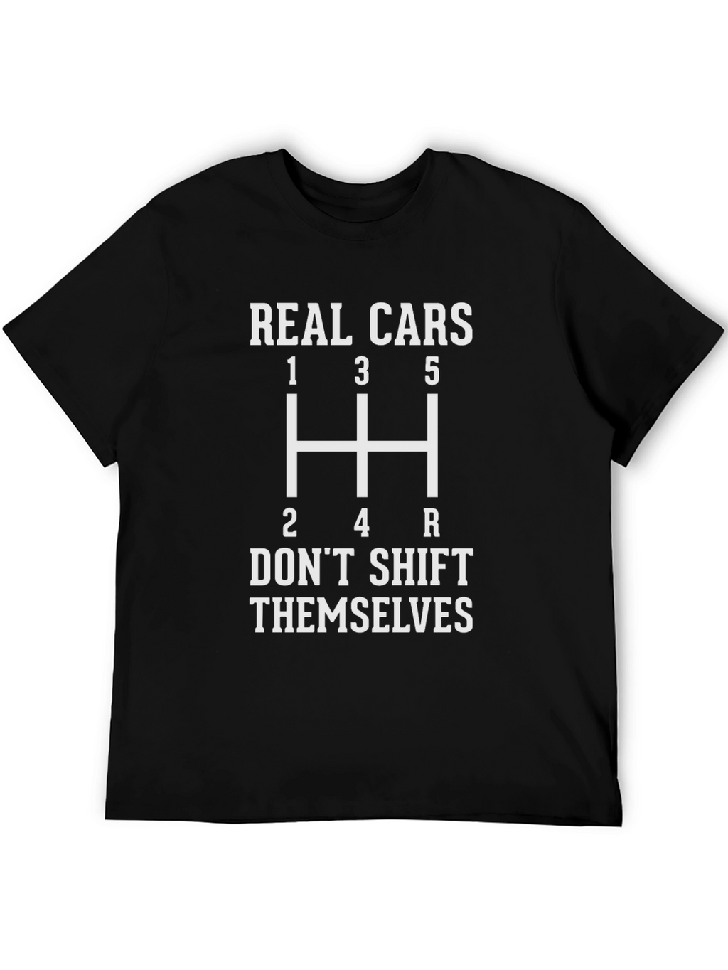 Real Cars Dont Shift Themselves T-Shirt