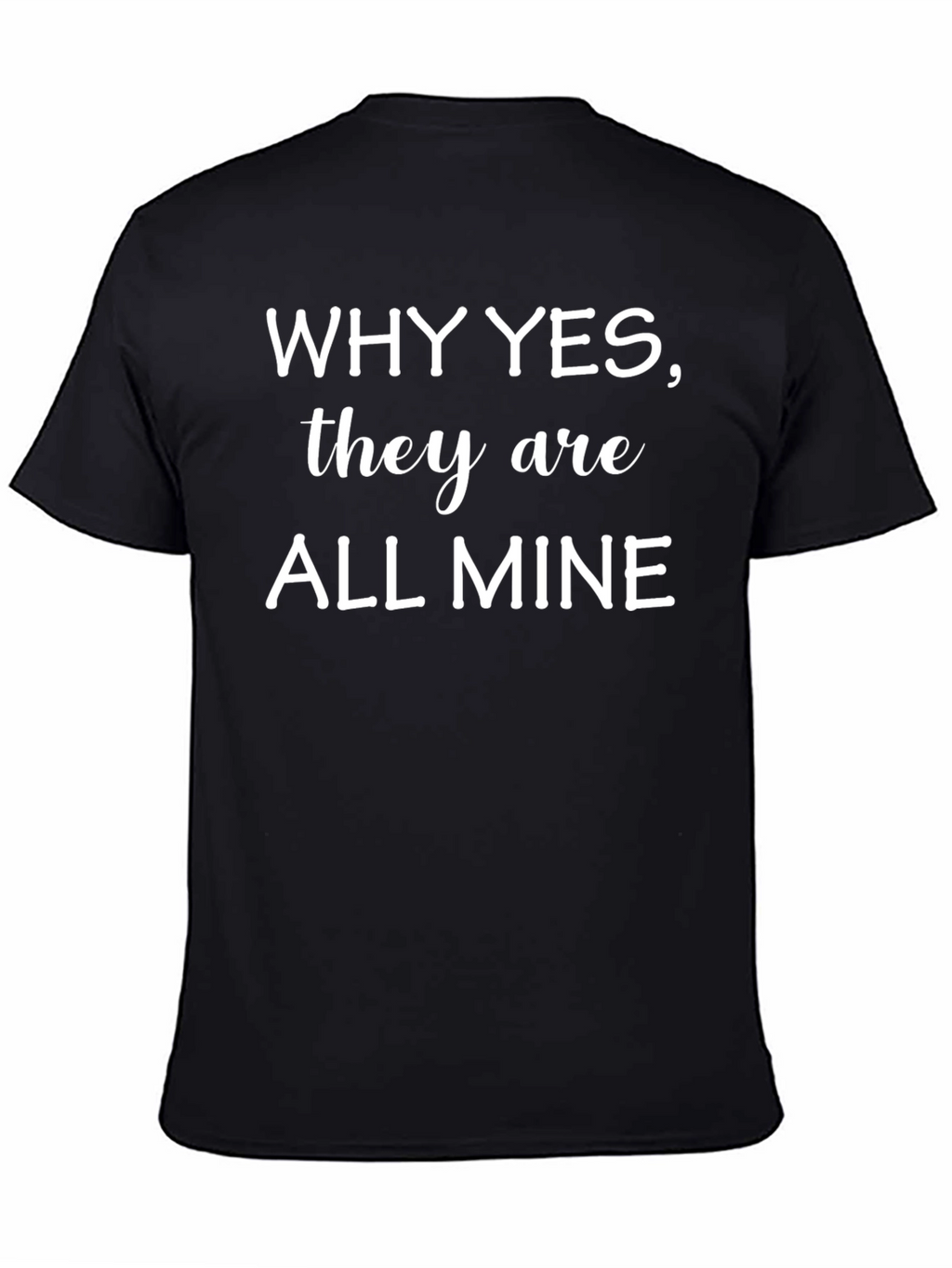 Why Yes They Are All Mine Black T-Shirt