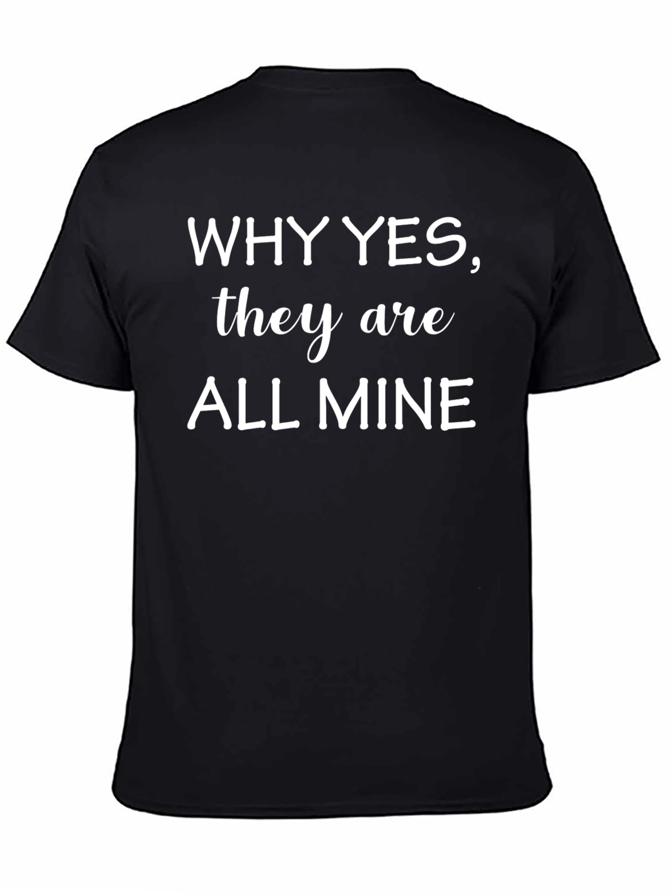Why Yes They Are All Mine Black T-Shirt