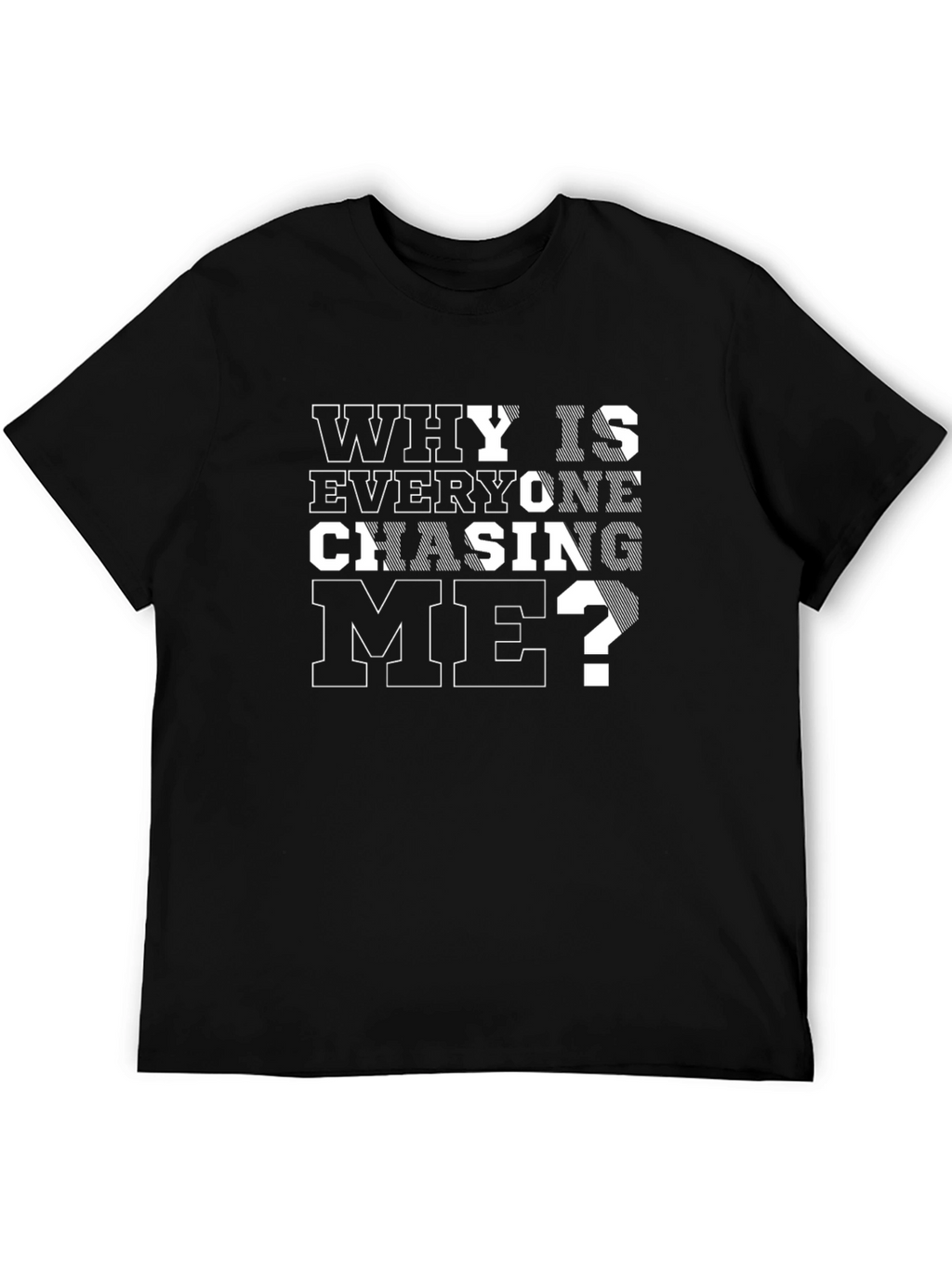Why Is Everyone Chasing Me? Black T-Shirt