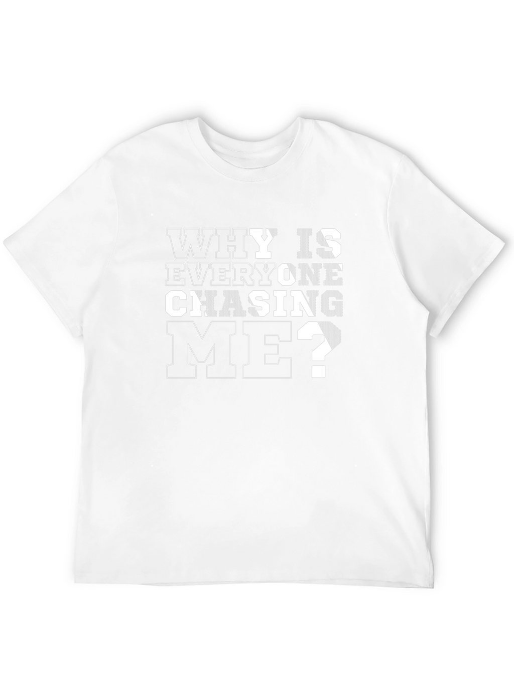 Why Is Everyone Chasing Me? Black T-Shirt
