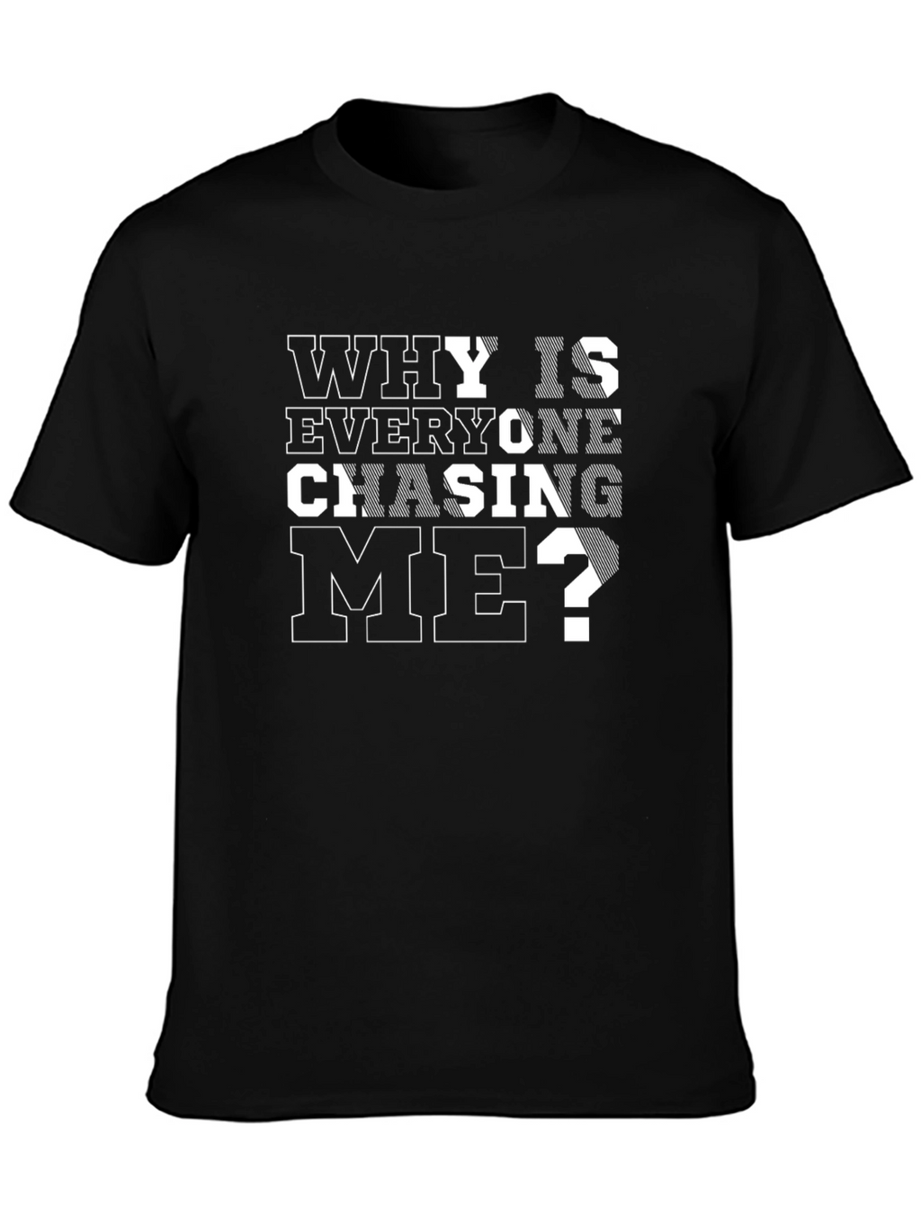 Why Is Everyone Chasing Me? Black T-Shirt