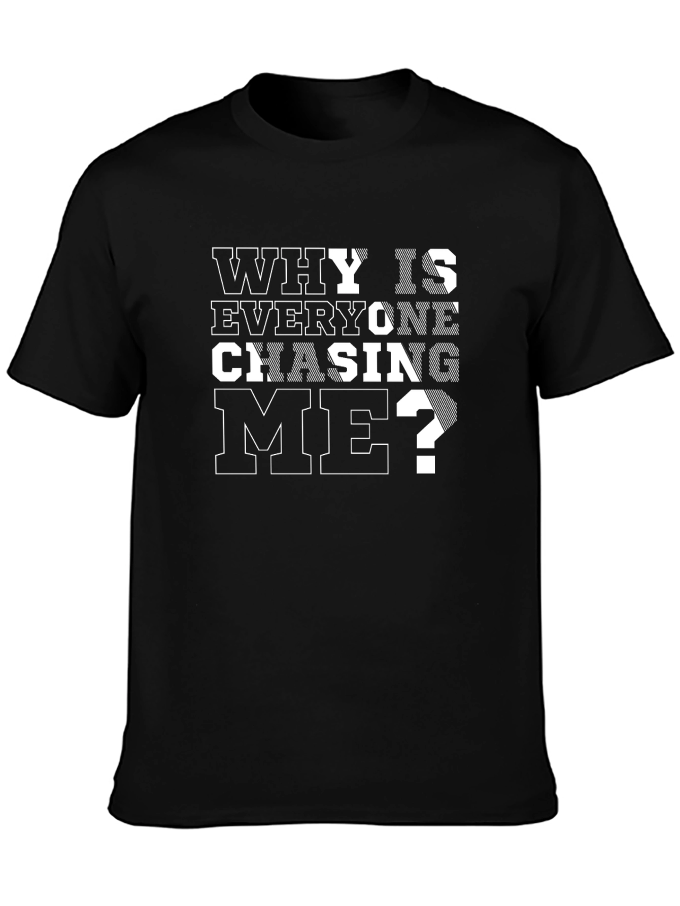 Why Is Everyone Chasing Me? Black T-Shirt