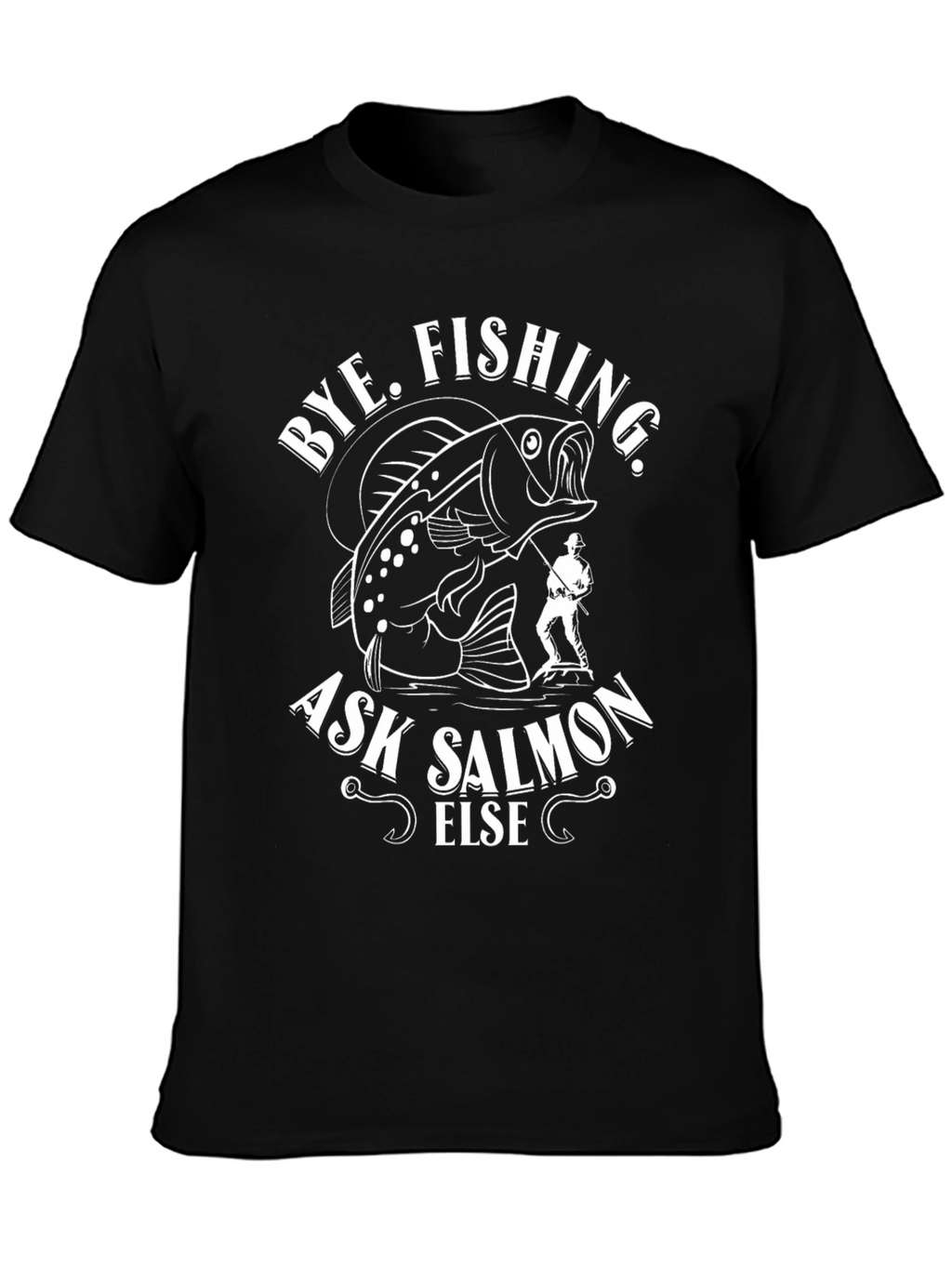 Bye Fishing Ask Salmon Else Black Graphic Tee