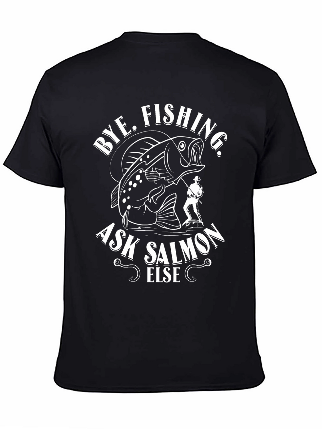 Bye Fishing Ask Salmon Else Black Graphic Tee