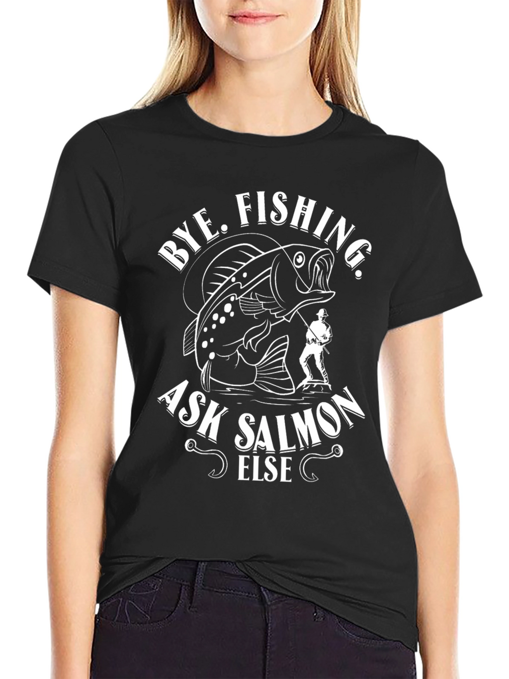 Bye Fishing Ask Salmon Else Black Graphic Tee