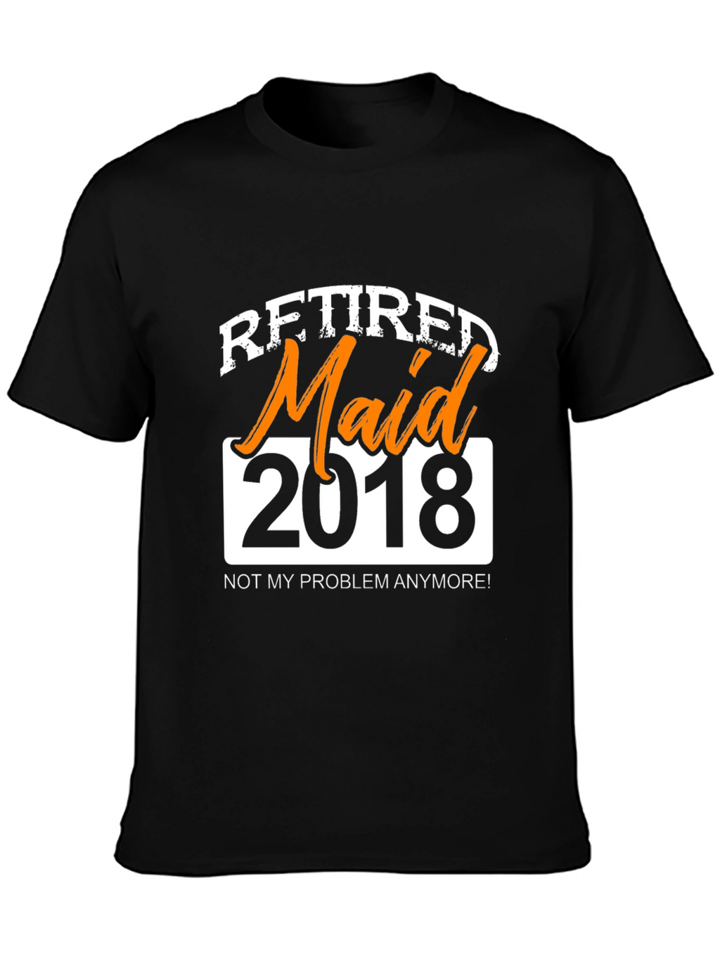 Retired Maid 2018 Graphic T-Shirt - Novelty Retirement Gift