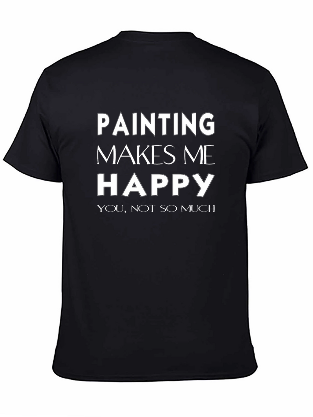 Funny Painting Makes Me Happy Graphic T-Shirt