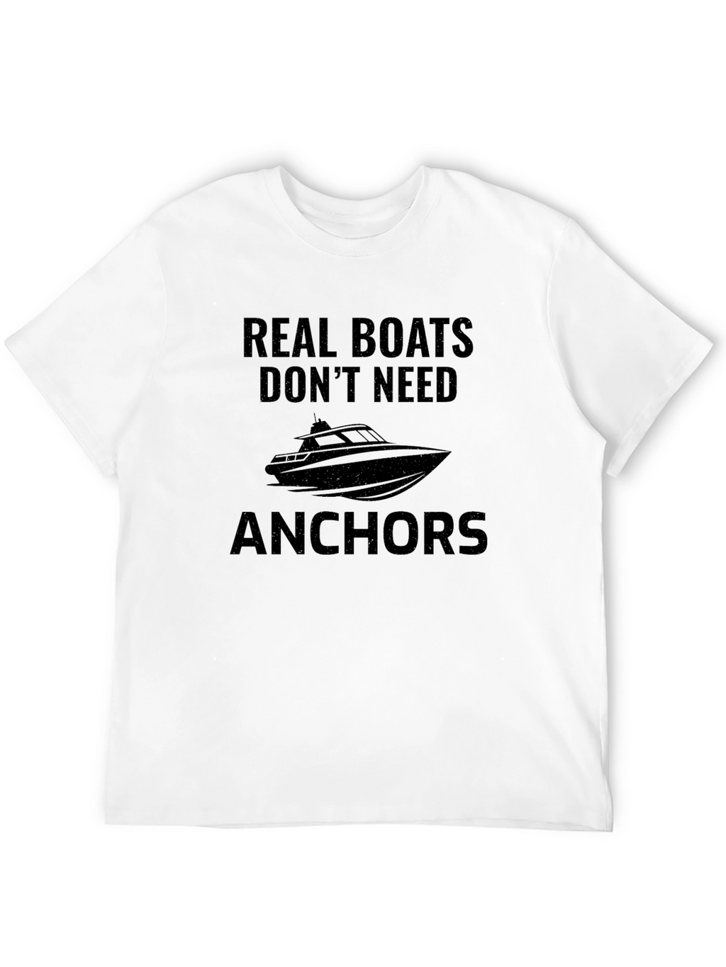 Real Boats Dont Need Anchors Graphic T-Shirt