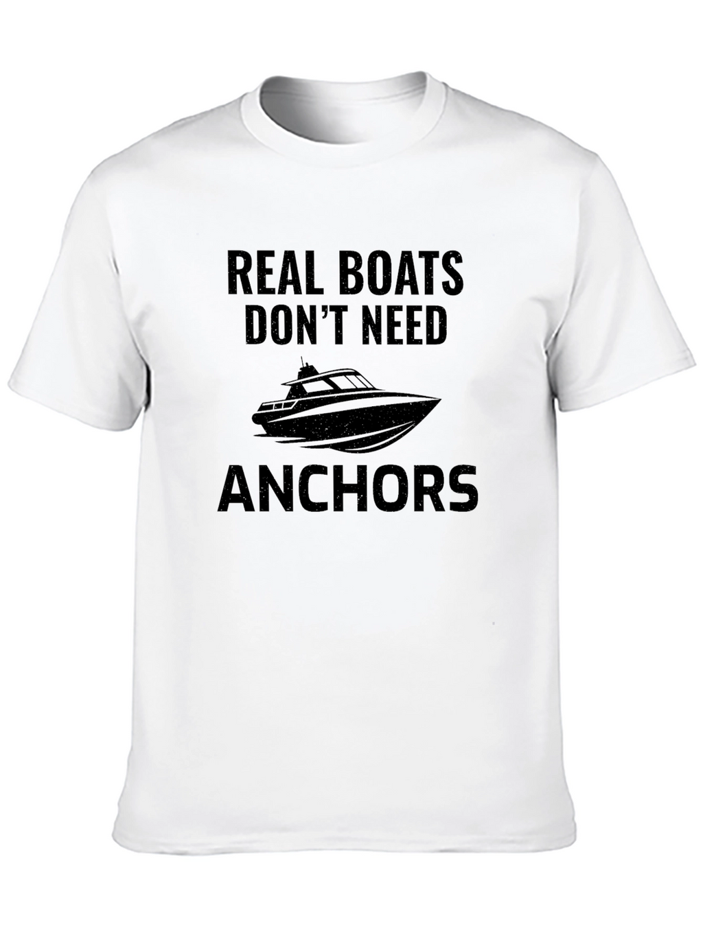 Real Boats Dont Need Anchors Graphic T-Shirt