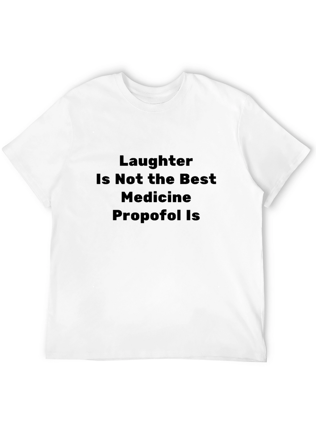 Laughter Isnt Medicine: Funny Graphic T-Shirt