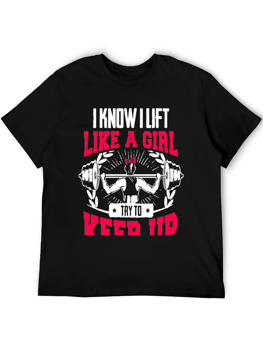 I Lift Like a Girl T-Shirt
