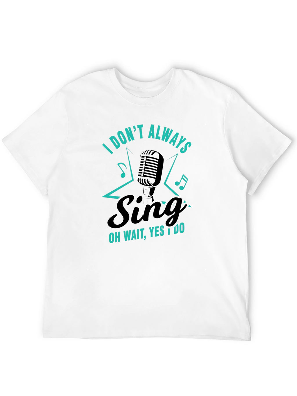 Funny Singer Graphic T-Shirt - I Dont Always Sing