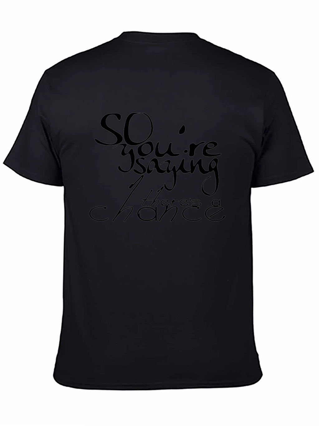 So Youre Saying Theres a Chance T-Shirt