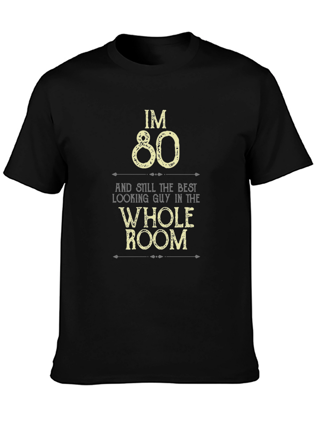 Im 80 Best Looking Guy in the Room T-Shirt