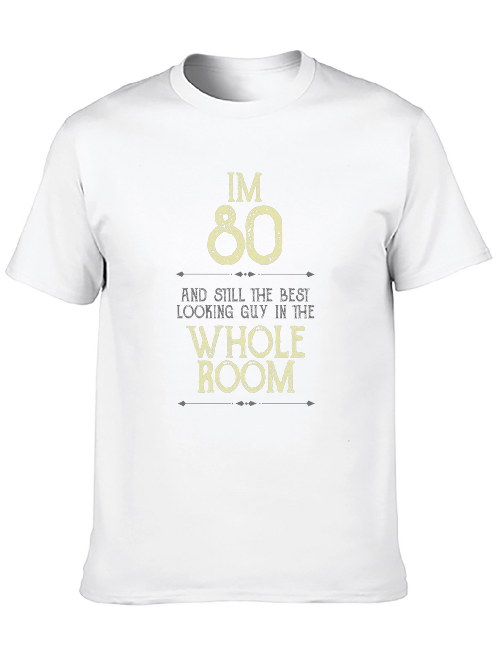 Im 80 Best Looking Guy in the Room T-Shirt