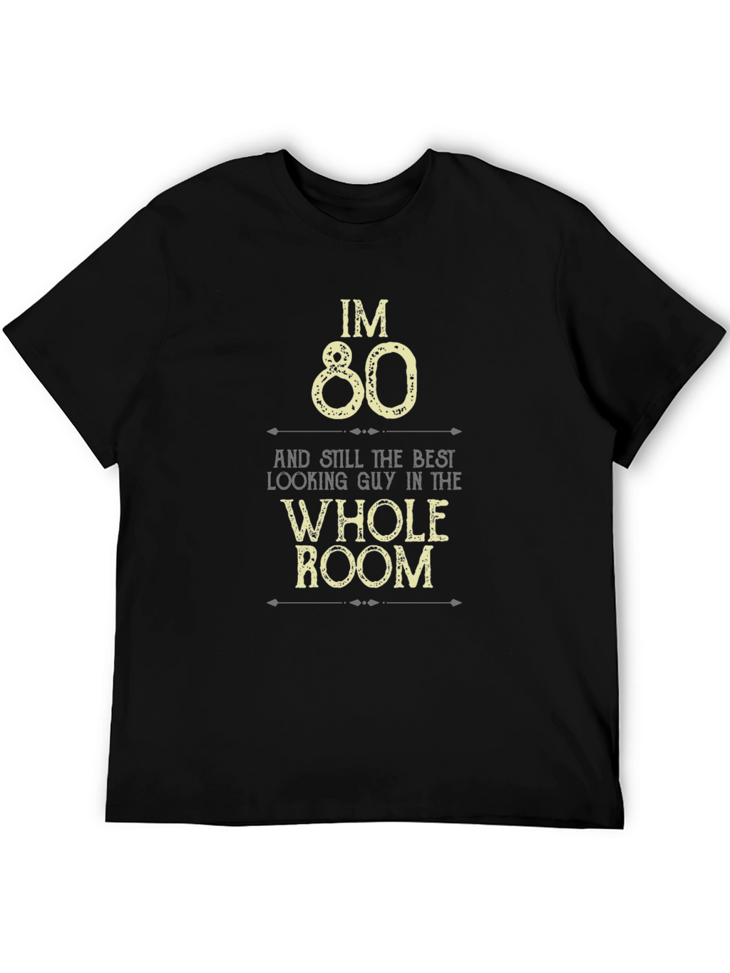 Im 80 Best Looking Guy in the Room T-Shirt