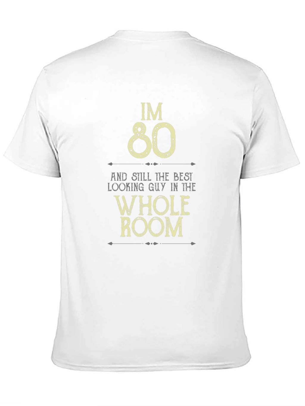 Im 80 Best Looking Guy in the Room T-Shirt