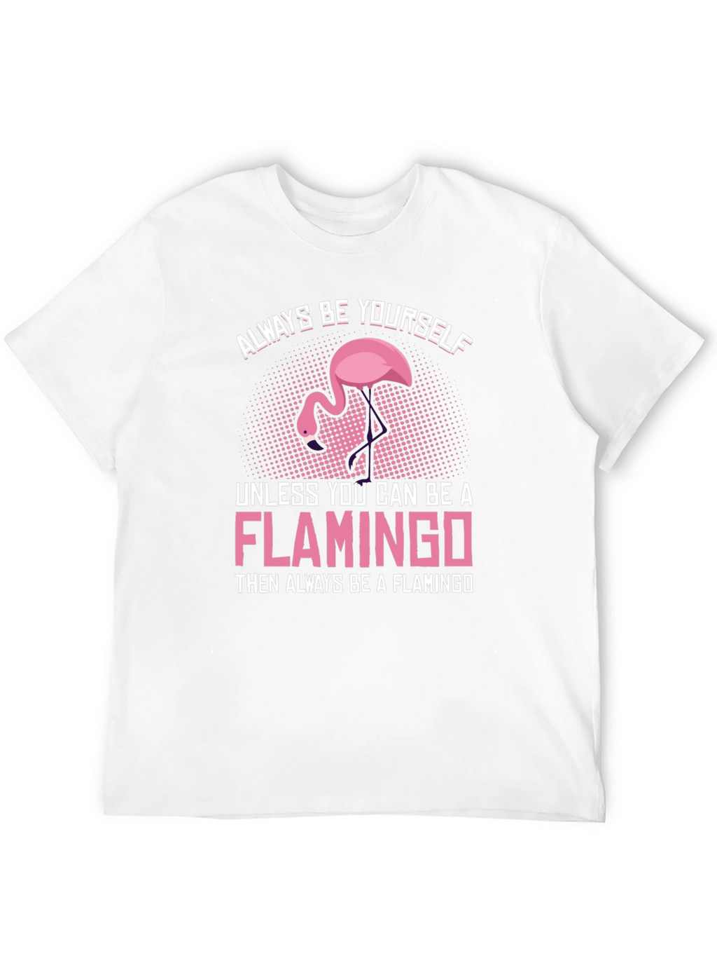 Always Be a Flamingo T-Shirt - Unique Graphic Tee