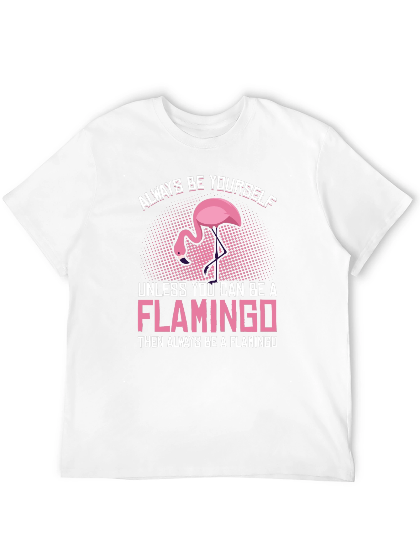 Always Be a Flamingo T-Shirt - Unique Graphic Tee