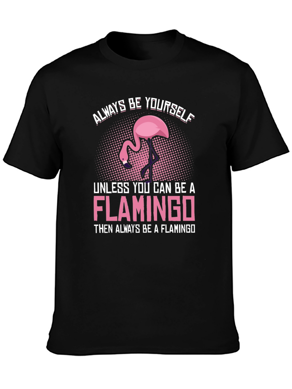 Always Be a Flamingo T-Shirt - Unique Graphic Tee