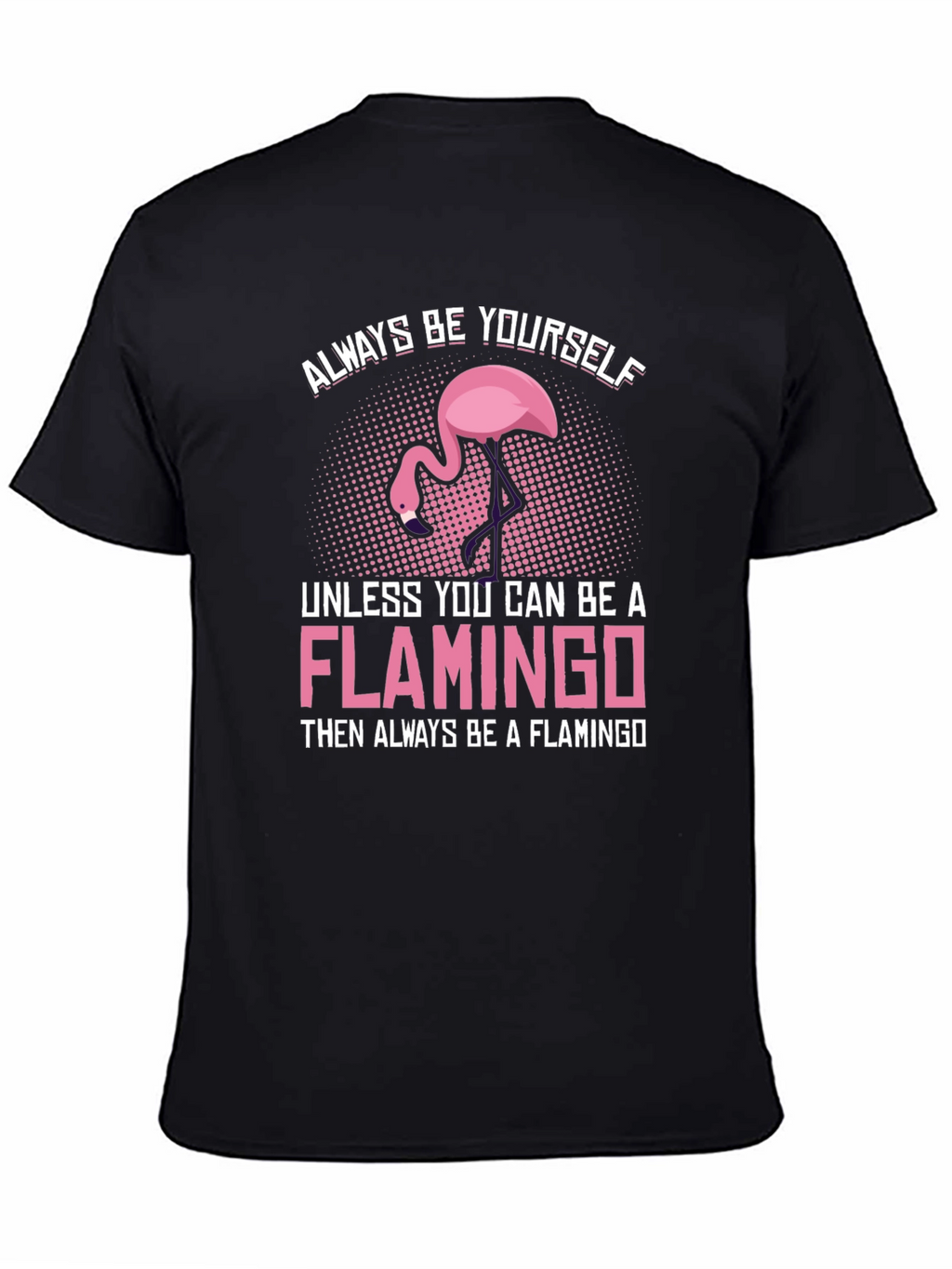 Always Be a Flamingo T-Shirt - Unique Graphic Tee