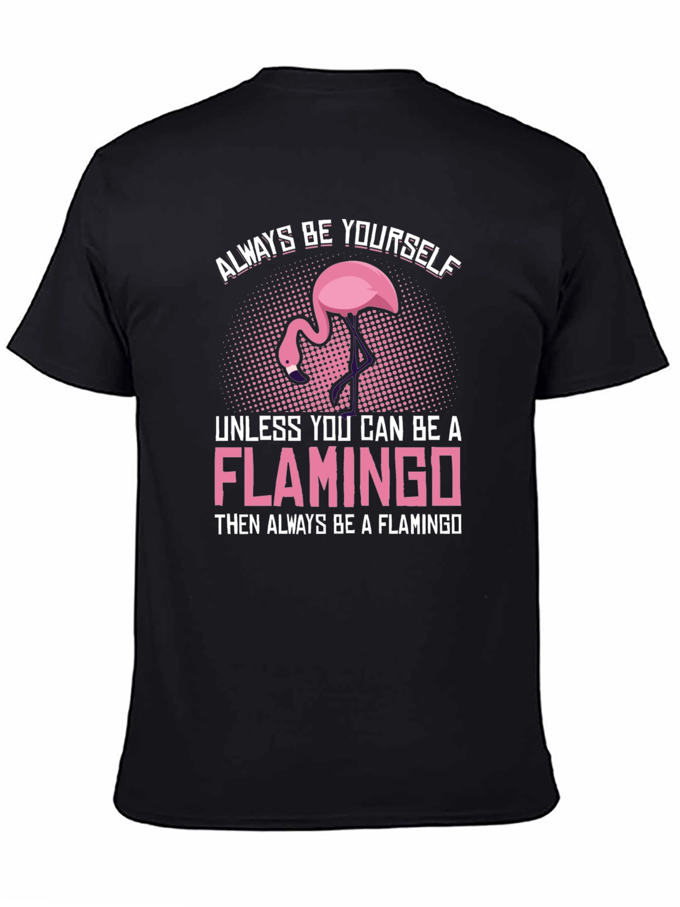 Always Be a Flamingo T-Shirt - Unique Graphic Tee