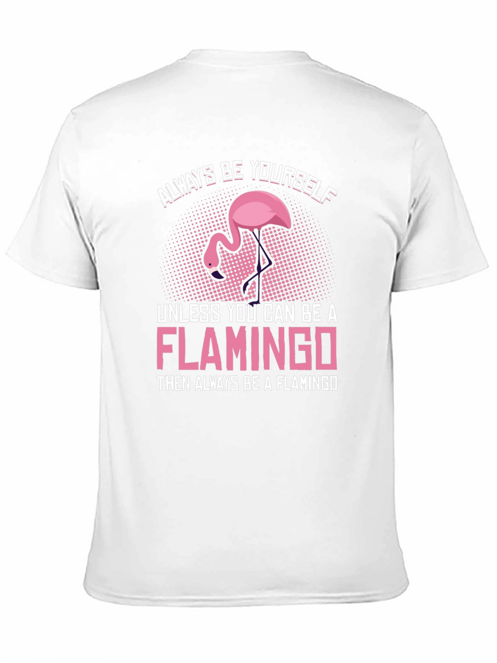 Always Be a Flamingo T-Shirt - Unique Graphic Tee