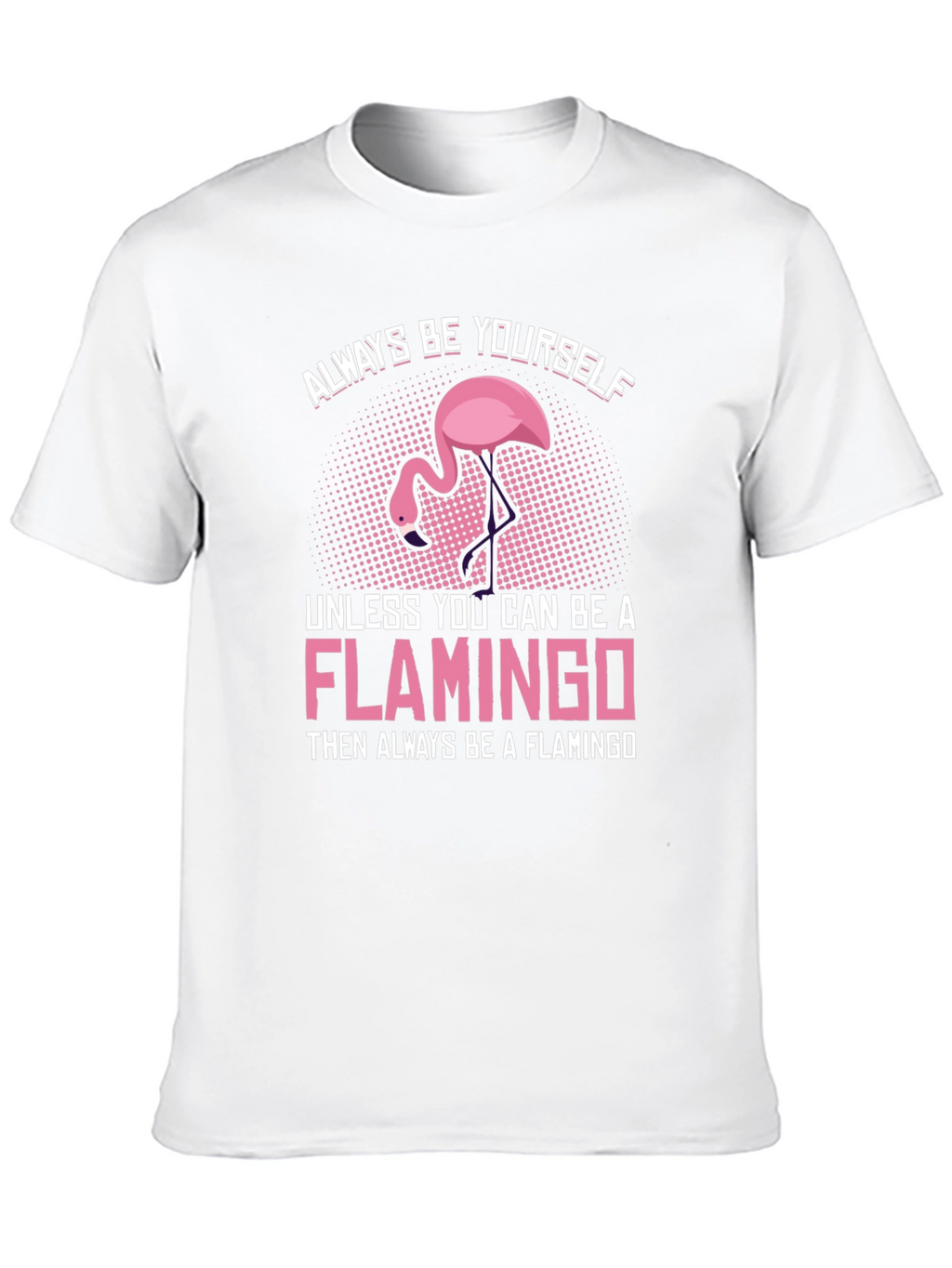 Always Be a Flamingo T-Shirt - Unique Graphic Tee