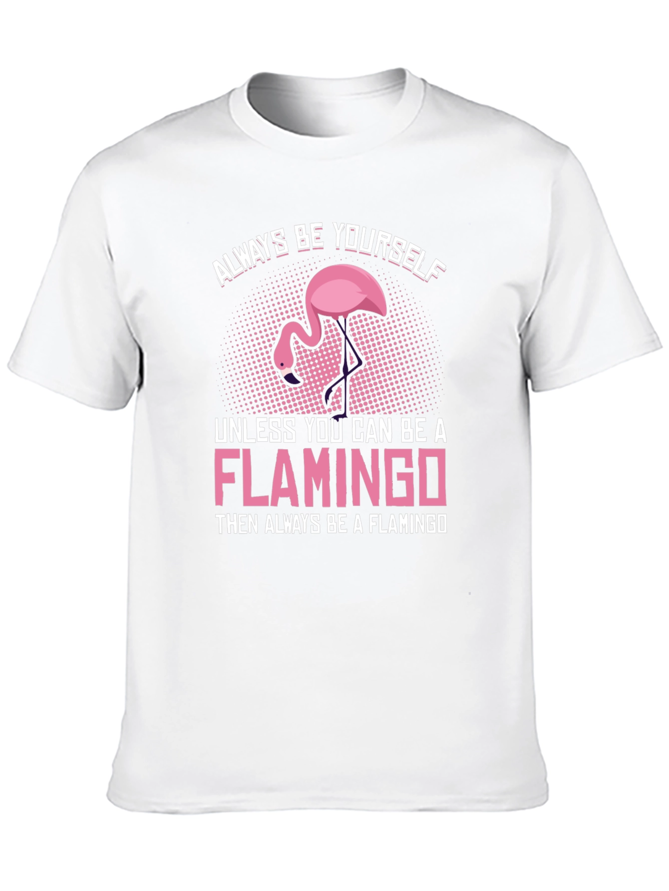 Always Be a Flamingo T-Shirt - Unique Graphic Tee