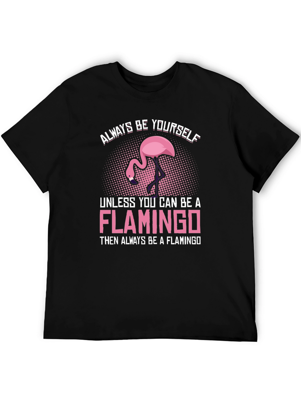 Always Be a Flamingo T-Shirt - Unique Graphic Tee