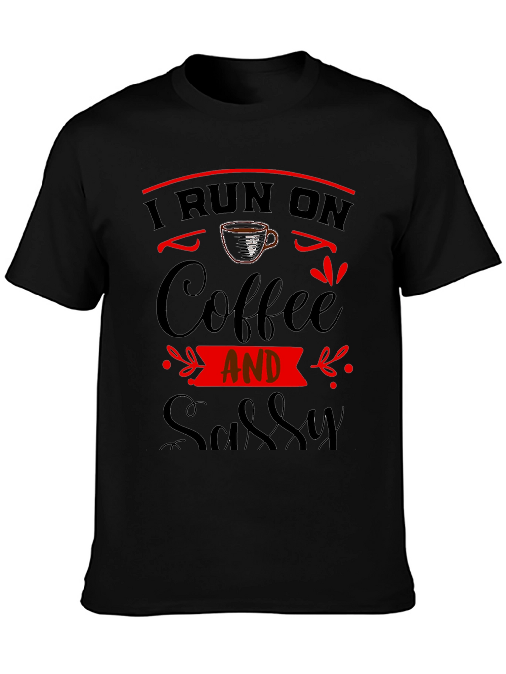 I Run On Coffee And Sassy Black Graphic Tee