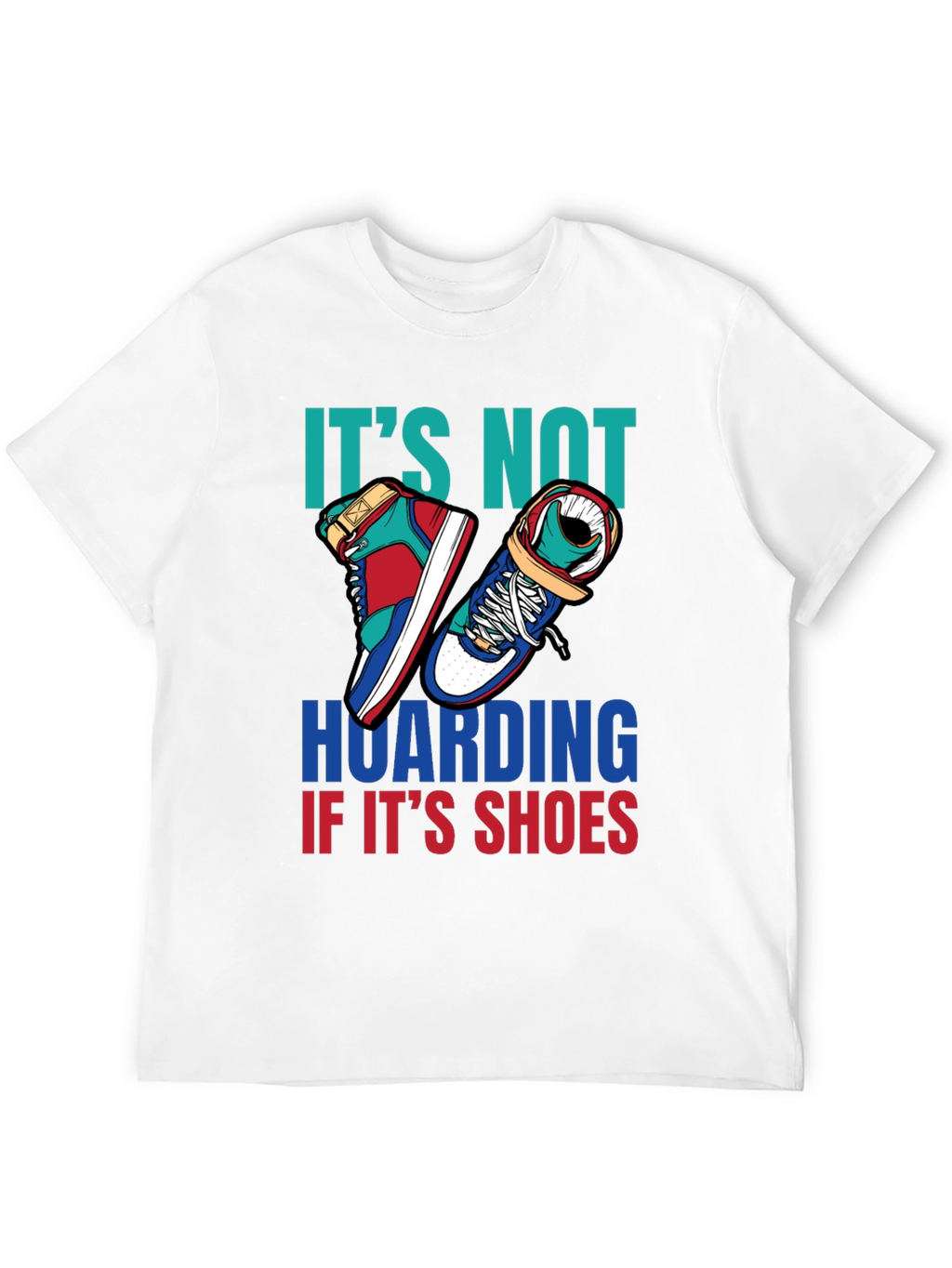 Funny Shoe Hoarder T-Shirt - Stylish Sneaker Lover Tee