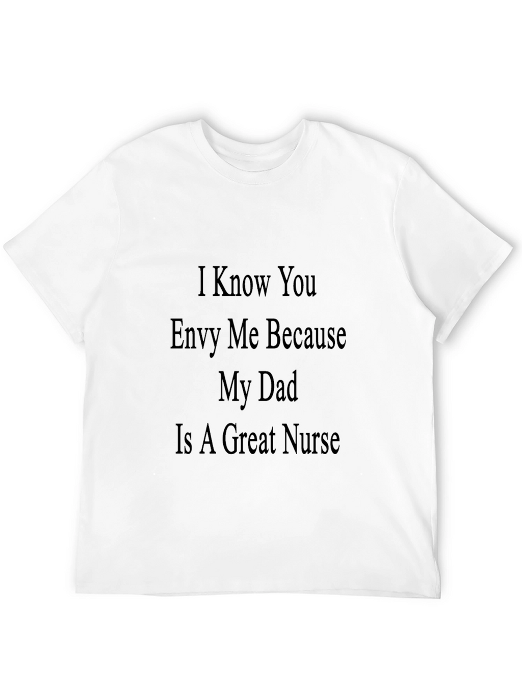Envy My Dad Nurse T-Shirt